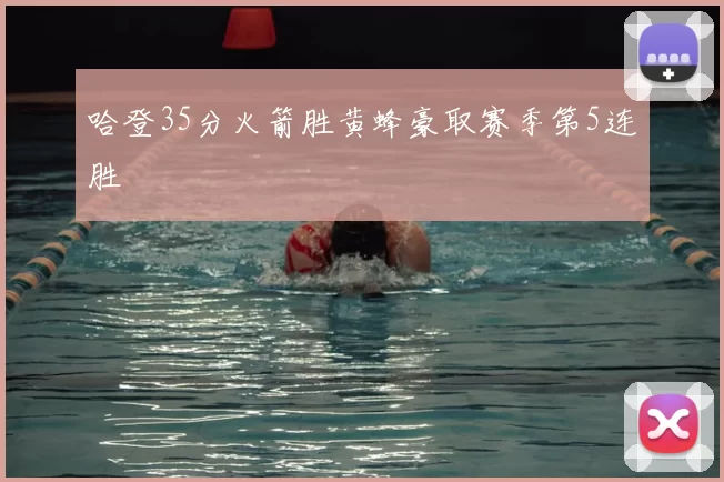 哈登35分火箭胜黄蜂豪取赛季第5连胜