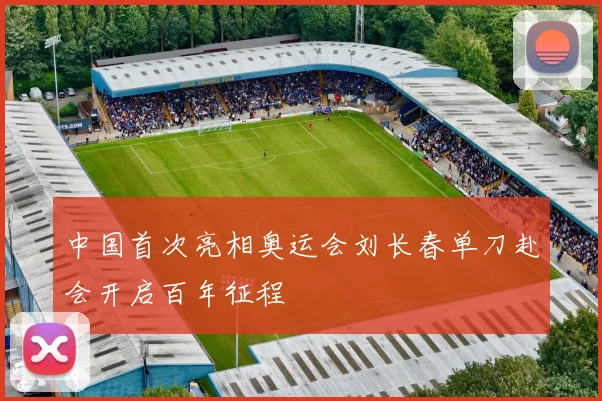 中国首次亮相奥运会刘长春单刀赴会开启百年征程