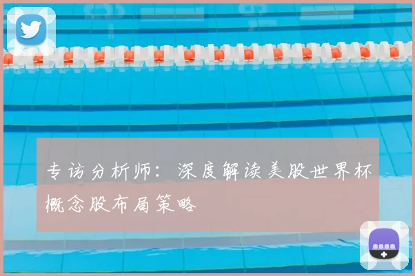专访分析师:深度解读美股世界杯概念股布局策略